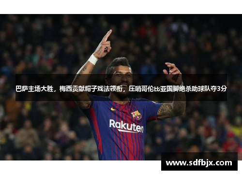 巴萨主场大胜，梅西贡献帽子戏法领衔，压哨哥伦比亚国脚绝杀助球队夺3分